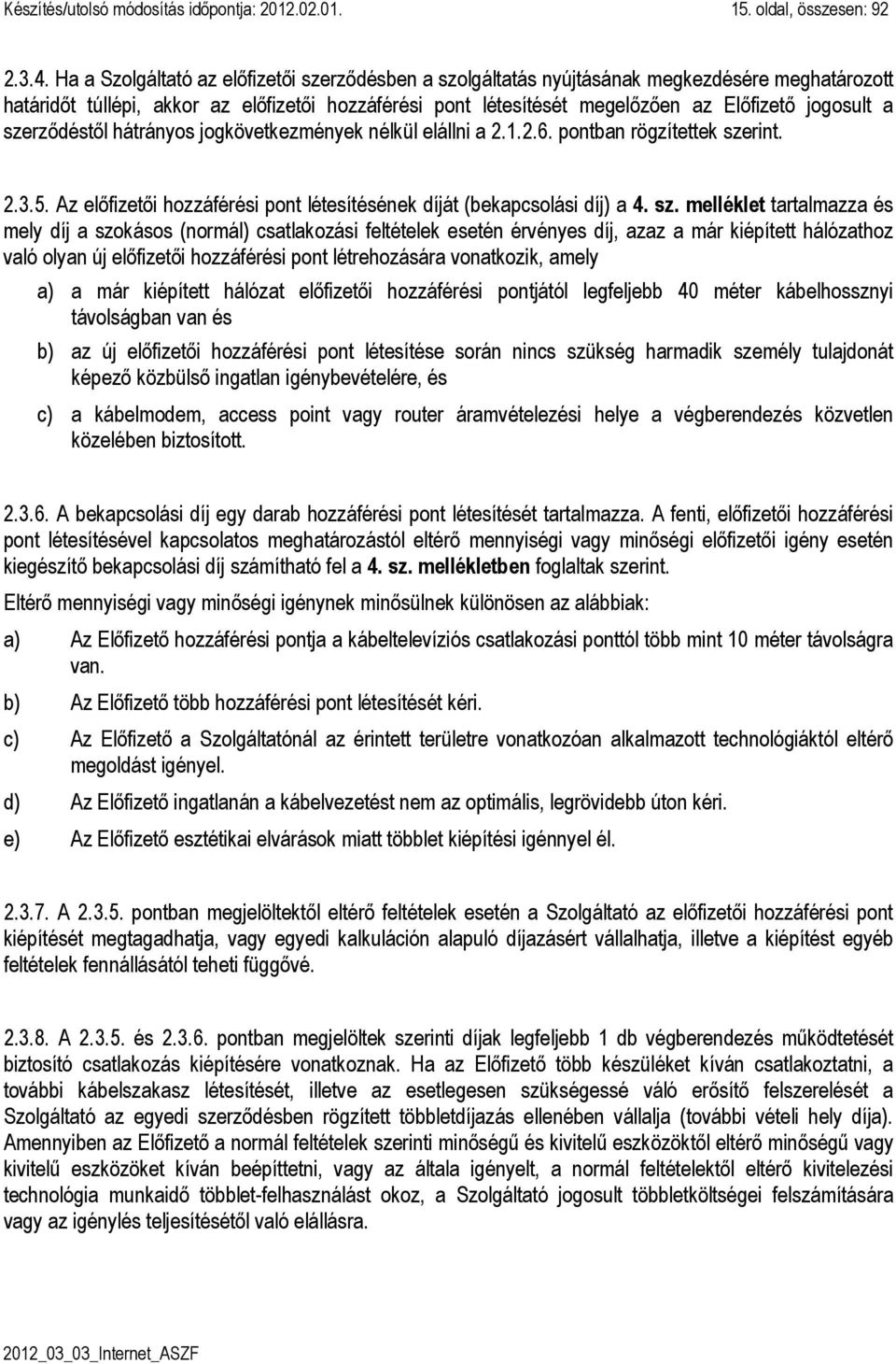 a szerződéstől hátrányos jogkövetkezmények nélkül elállni a 2.1.2.6. pontban rögzítettek szerint. 2.3.5. Az előfizetői hozzáférési pont létesítésének díját (bekapcsolási díj) a 4. sz. melléklet