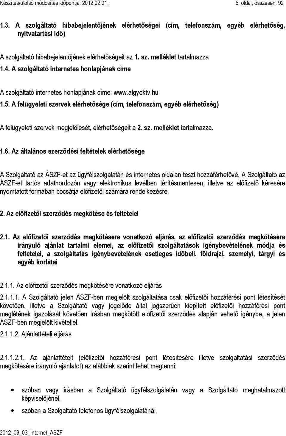 A szolgáltató internetes honlapjának címe A szolgáltató internetes honlapjának címe: www.algyoktv.hu 1.5.