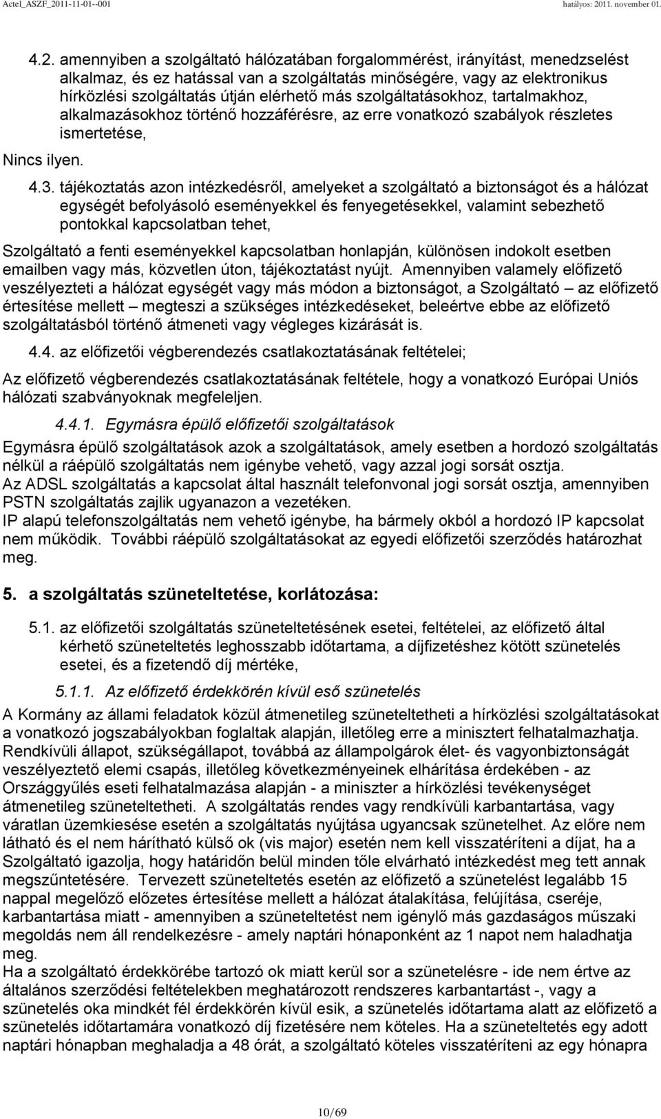 tájékoztatás azon intézkedésről, amelyeket a szolgáltató a biztonságot és a hálózat egységét befolyásoló eseményekkel és fenyegetésekkel, valamint sebezhető pontokkal kapcsolatban tehet, Szolgáltató