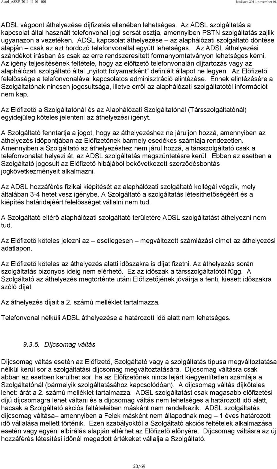 Az ADSL áthelyezési szándékot írásban és csak az erre rendszeresített formanyomtatványon lehetséges kérni.