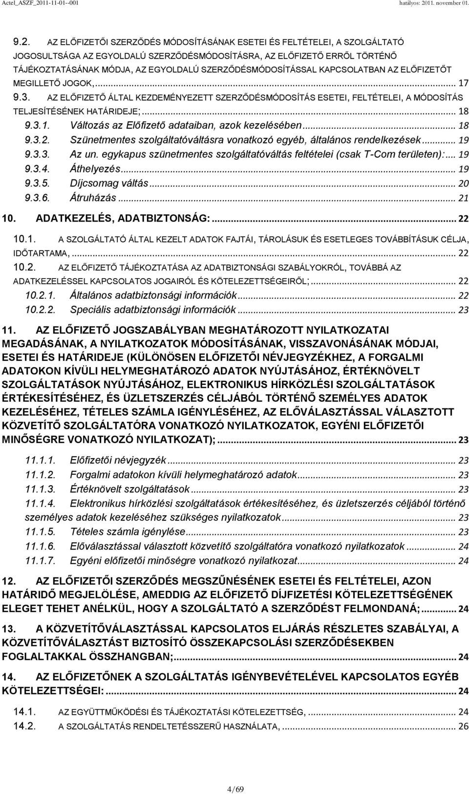 .. 18 9.3.2. Szünetmentes szolgáltatóváltásra vonatkozó egyéb, általános rendelkezések... 19 9.3.3. Az un. egykapus szünetmentes szolgáltatóváltás feltételei (csak T-Com területen):... 19 9.3.4.