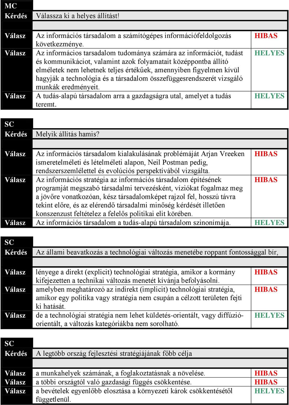 hagyják a technológia és a társadalom összefüggesrendszerét vizsgáló munkák eredményeit. A tudás-alapú társadalom arra a gazdagságra utal, amelyet a tudás teremt. Melyik állítás hamis?