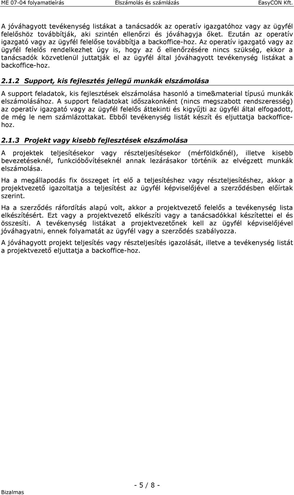 Az operatív igazgató vagy az ügyfél felelős rendelkezhet úgy is, hogy az ő ellenőrzésére nincs szükség, ekkor a tanácsadók közvetlenül juttatják el az ügyfél által jóváhagyott tevékenység listákat a