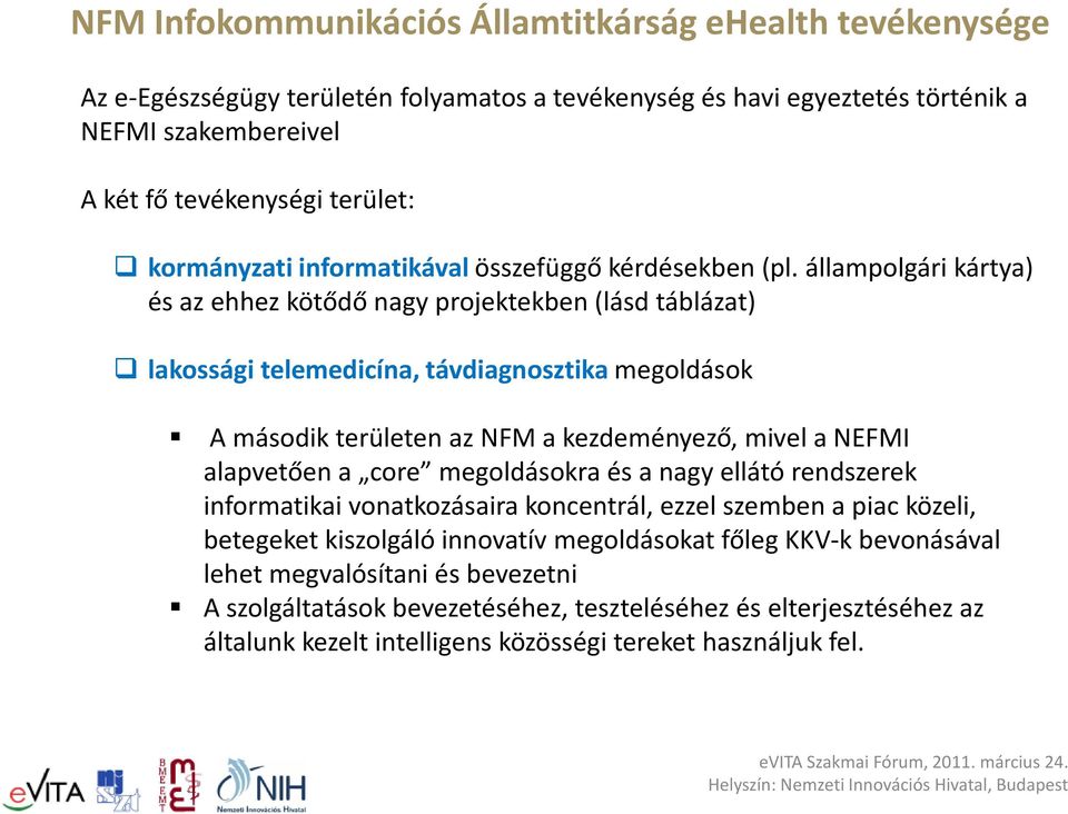állampolgári kártya) és az ehhez kötődő nagy projektekben (lásd táblázat) lakossági telemedicína, távdiagnosztika megoldások A második területen az NFM a kezdeményező, mivel a NEFMI alapvetően a