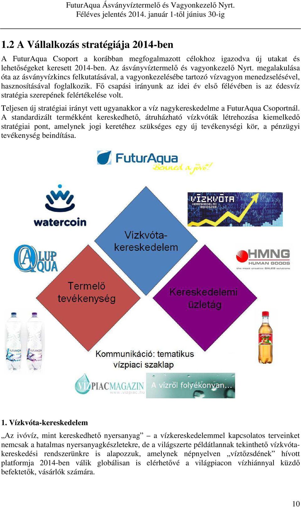 Fő csapási irányunk az idei év első félévében is az édesvíz stratégia szerepének felértékelése volt. Teljesen új stratégiai irányt vett ugyanakkor a víz nagykereskedelme a FuturAqua Csoportnál.