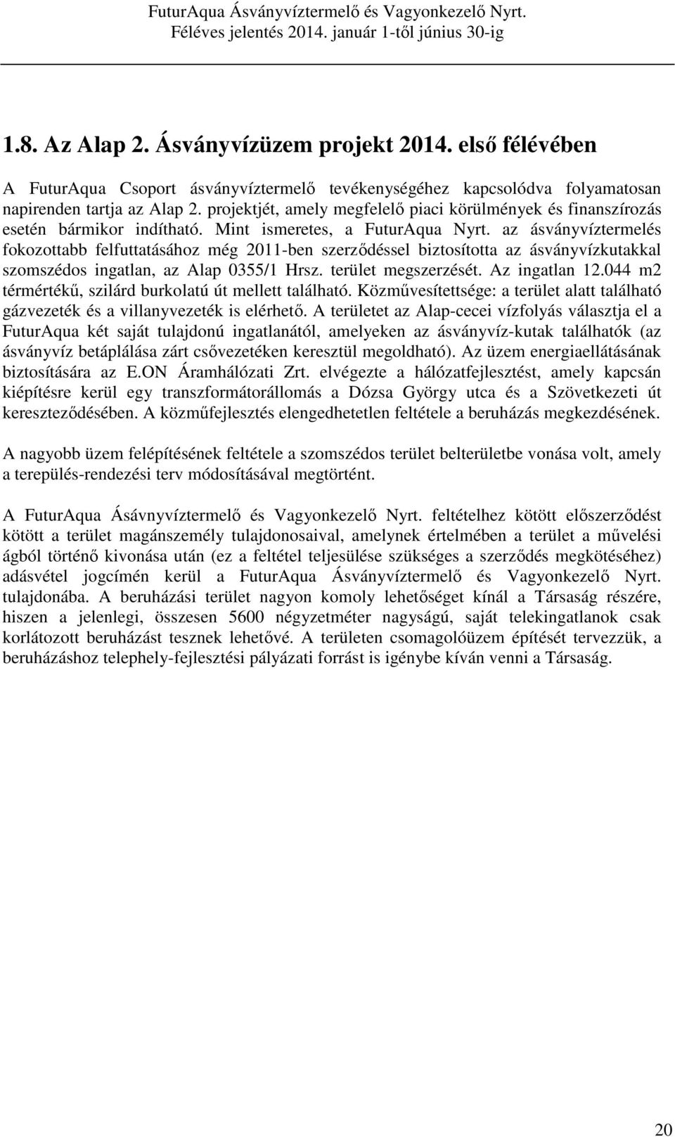 az ásványvíztermelés fokozottabb felfuttatásához még 2011-ben szerződéssel biztosította az ásványvízkutakkal szomszédos ingatlan, az Alap 0355/1 Hrsz. terület megszerzését. Az ingatlan 12.