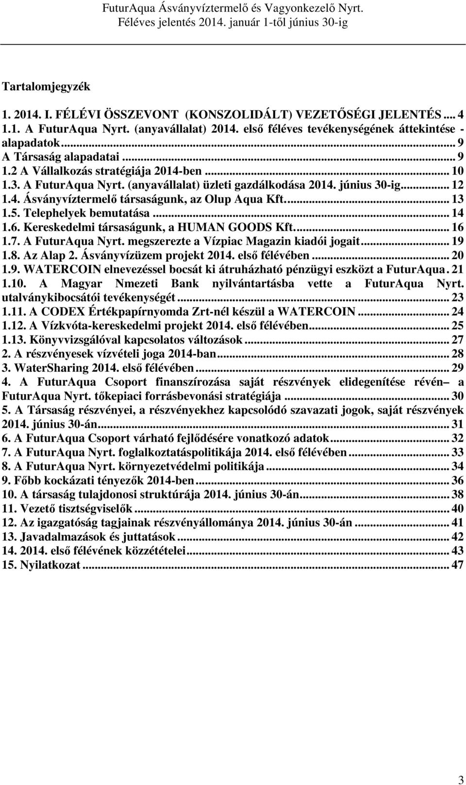 .. 13 1.5. Telephelyek bemutatása... 14 1.6. Kereskedelmi társaságunk, a HUMAN GOODS Kft... 16 1.7. A FuturAqua Nyrt. megszerezte a Vízpiac Magazin kiadói jogait... 19 1.8. Az Alap 2.