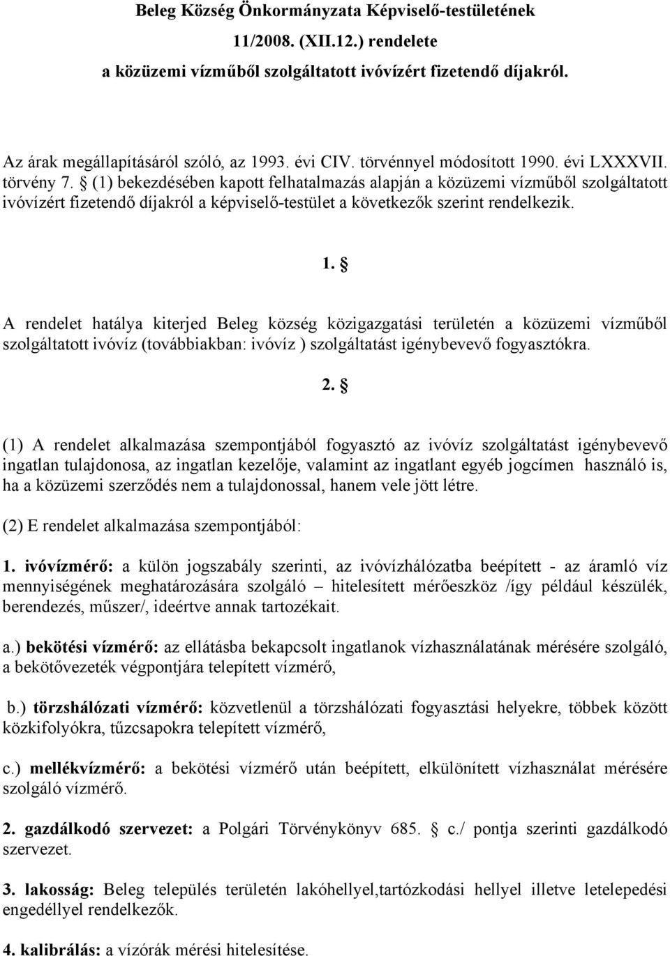 (1) bekezdésében kapott felhatalmazás alapján a közüzemi vízműből szolgáltatott ivóvízért fizetendő díjakról a képviselő-testület a következők szerint rendelkezik. 1.