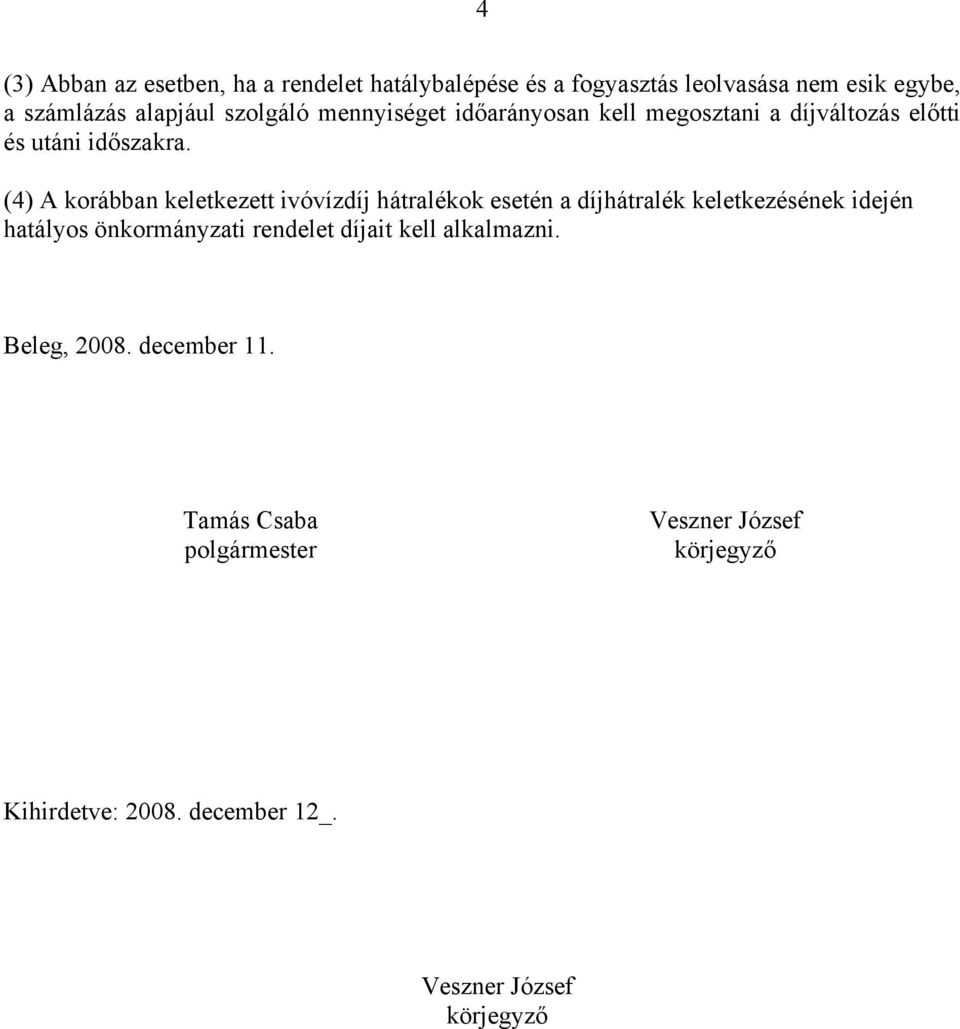 (4) A korábban keletkezett ivóvízdíj hátralékok esetén a díjhátralék keletkezésének idején hatályos önkormányzati