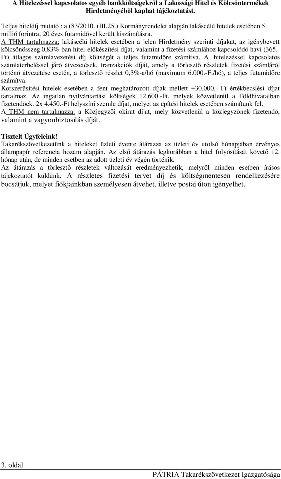 A THM tartalmazza: lakáscélú hitelek esetében a jelen Hirdetmény szerinti díjakat, az igénybevett kölcsönösszeg 0,83%-ban hitel-el készítési díjat, valamint a fizetési számlához kapcsolódó havi (365.