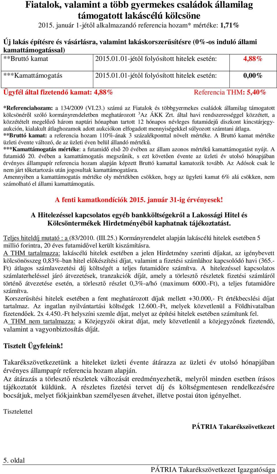 .01.01-jét l folyósított hitelek : 4,88% ***Kamattámogatás 2015.01.01-jét l folyósított hitelek : 0,00% Ügyfél által fizetend kamat: 4,88% Referencia THM: 5,40% *Referenciahozam: a 134/2009 (VI.23.