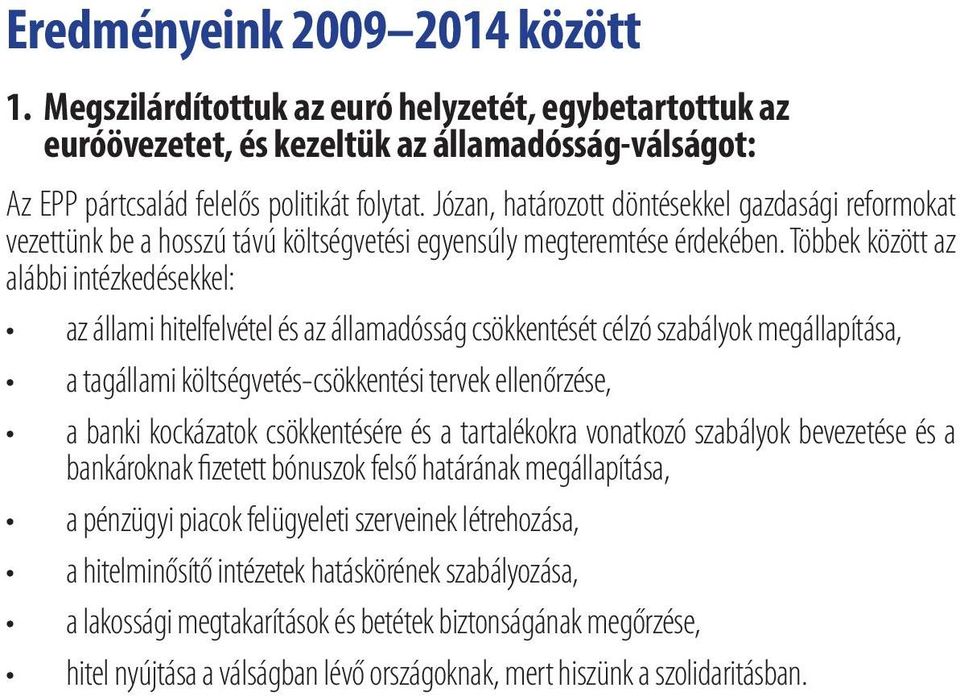 Többek között az alábbi intézkedésekkel: az állami hitelfelvétel és az államadósság csökkentését célzó szabályok megállapítása, a tagállami költségvetés-csökkentési tervek ellenőrzése, a banki