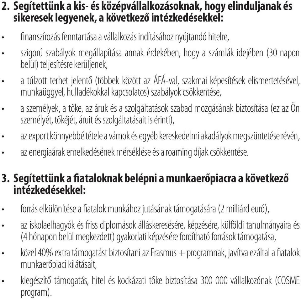 munkaüggyel, hulladékokkal kapcsolatos) szabályok csökkentése, a személyek, a tőke, az áruk és a szolgáltatások szabad mozgásának biztosítása (ez az Ön személyét, tőkéjét, áruit és szolgáltatásait is