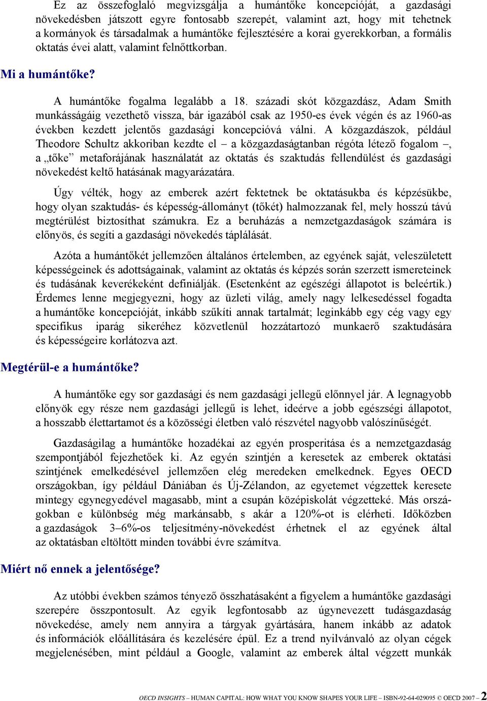 századi skót közgazdász, Adam Smith munkásságáig vezethető vissza, bár igazából csak az 1950-es évek végén és az 1960-as években kezdett jelentős gazdasági koncepcióvá válni.