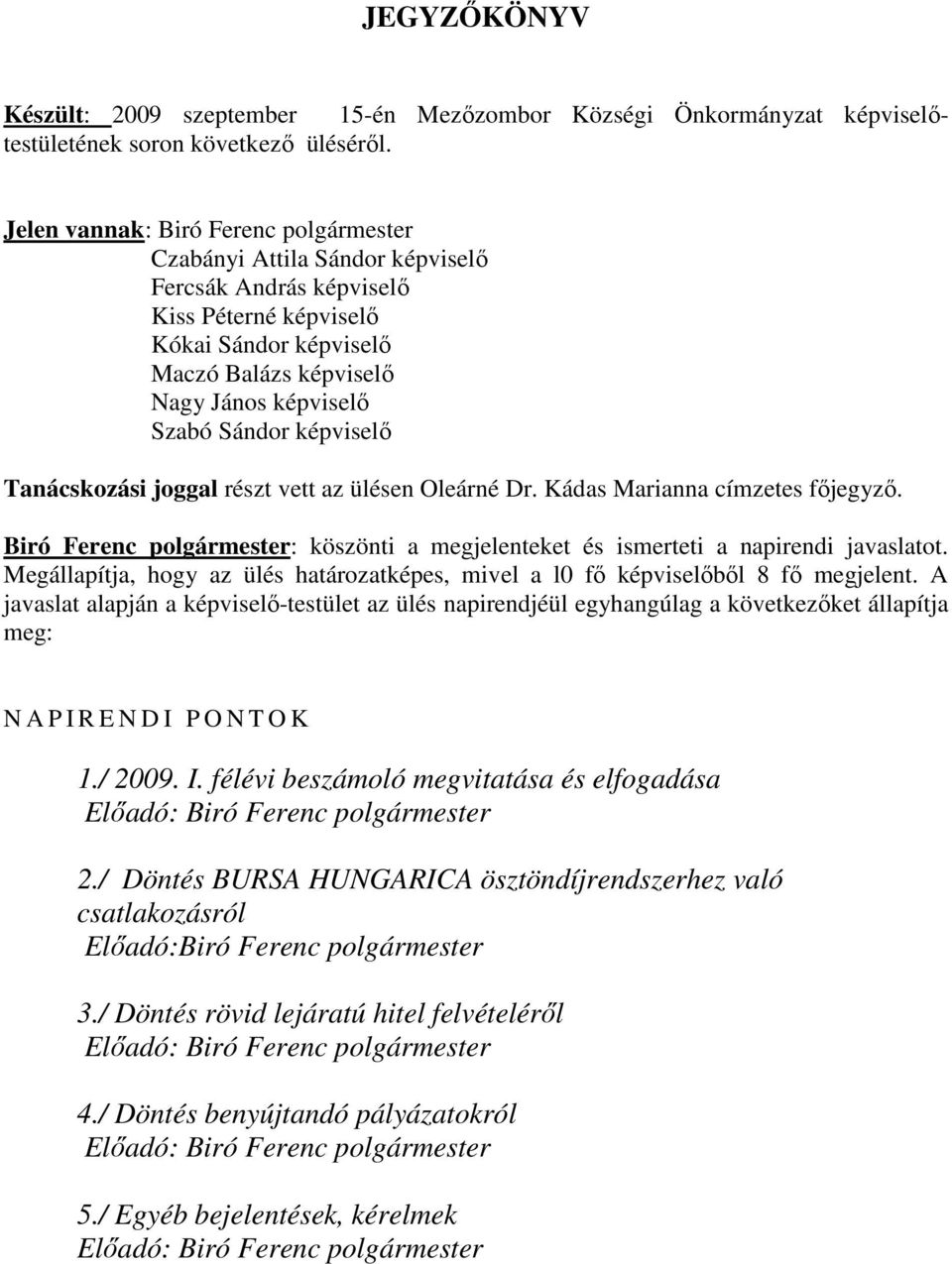 képviselő Tanácskozási joggal részt vett az ülésen Oleárné Dr. Kádas Marianna címzetes főjegyző. Biró Ferenc polgármester: köszönti a megjelenteket és ismerteti a napirendi javaslatot.