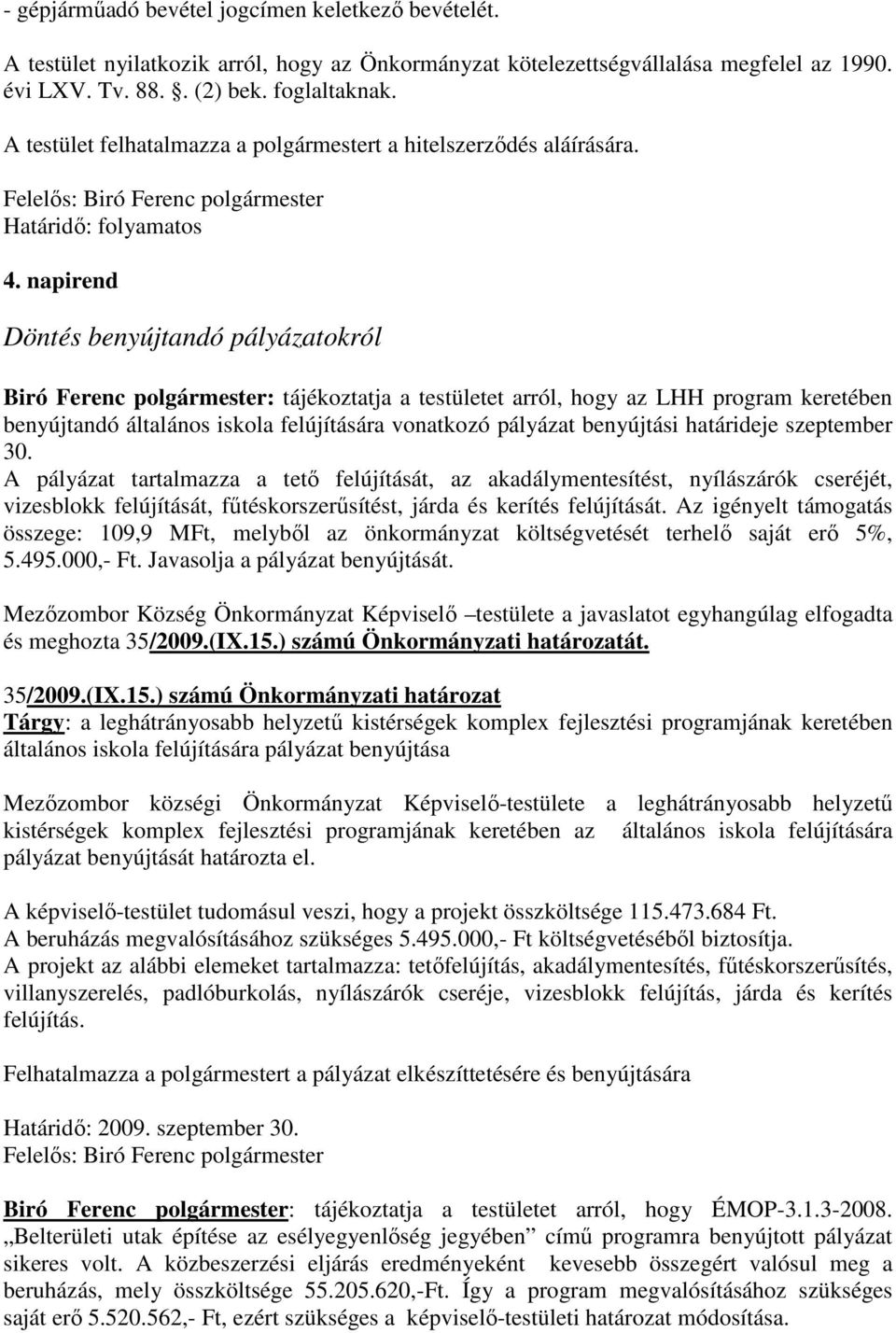 napirend Döntés benyújtandó pályázatokról Biró Ferenc polgármester: tájékoztatja a testületet arról, hogy az LHH program keretében benyújtandó általános iskola felújítására vonatkozó pályázat