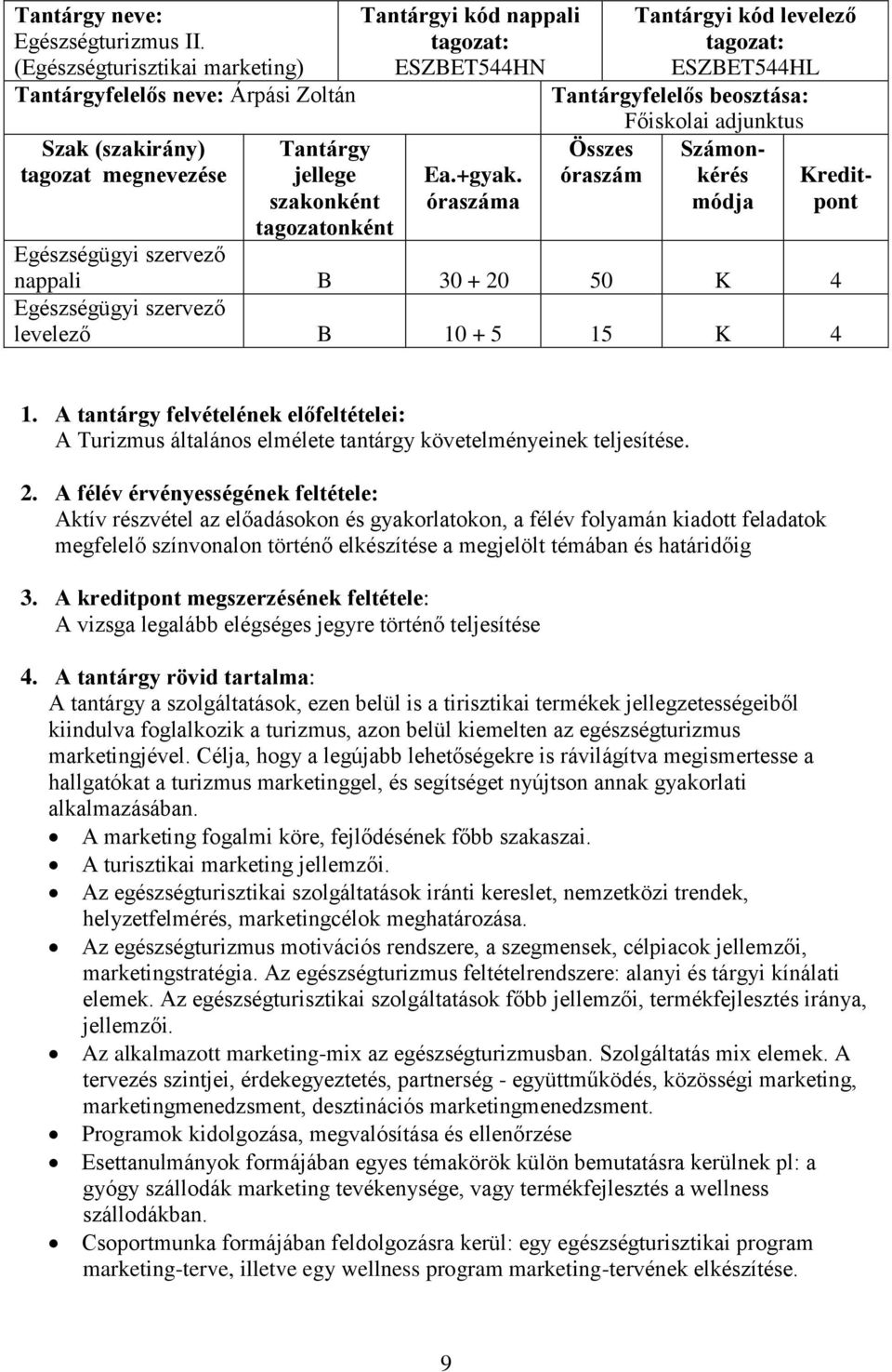 óraszáma Tantárgyi kód levelező ESZBET544HL Tantárgyfelelős beosztása: Főiskolai adjunktus Összes óraszám Számonkérés módja Kreditpont nappali B 30 + 20 50 K 4 levelező B 10 + 5 15 K 4 1.