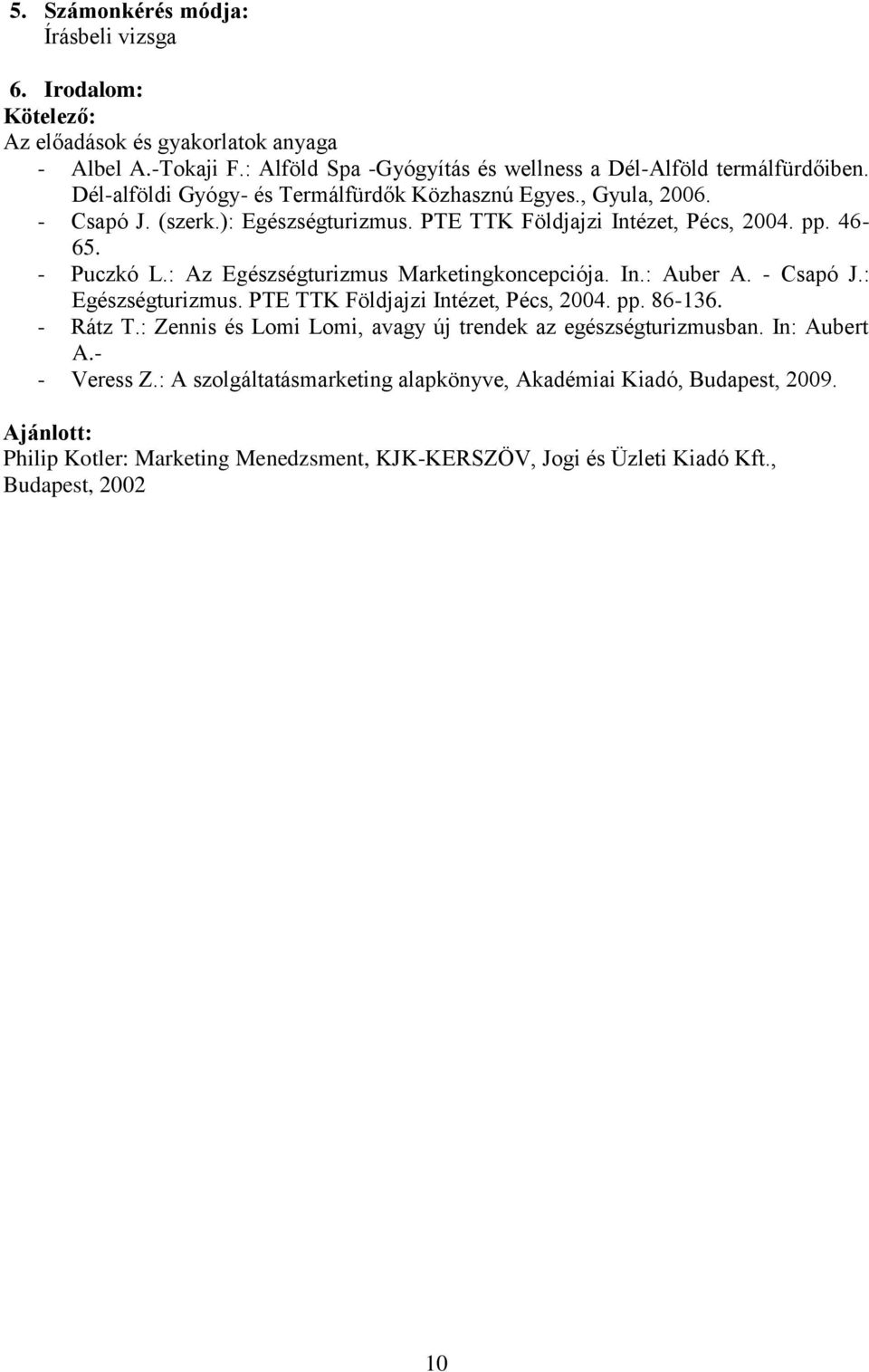 : Az Egészségturizmus Marketingkoncepciója. In.: Auber A. - Csapó J.: Egészségturizmus. PTE TTK Földjajzi Intézet, Pécs, 2004. pp. 86-136. - Rátz T.