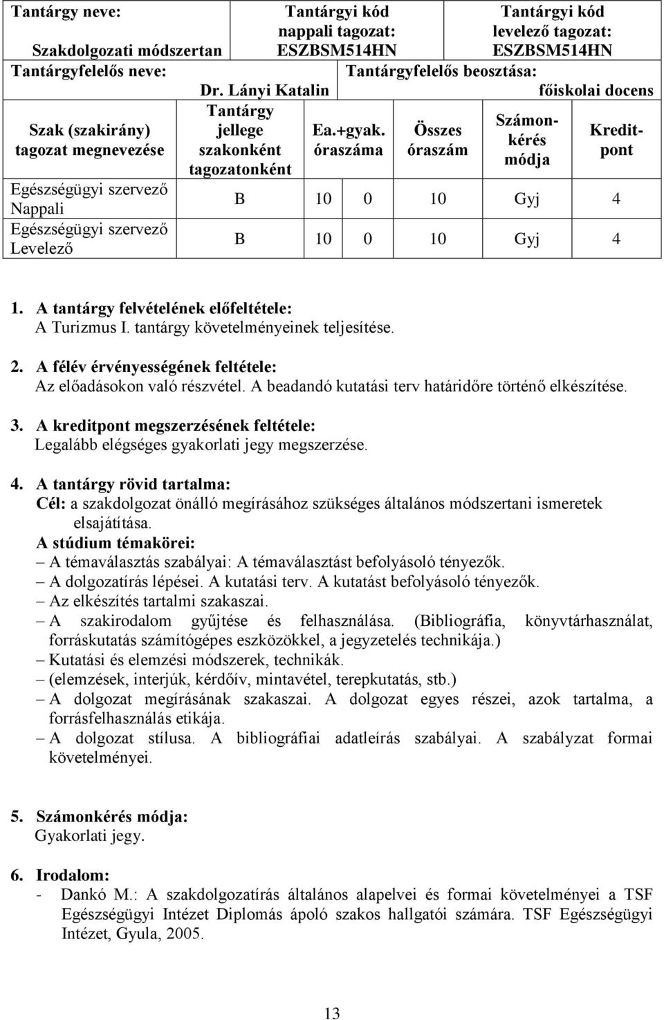 óraszáma Összes óraszám Számonkérés módja Kreditpont B 10 0 10 Gyj 4 B 10 0 10 Gyj 4 1. A tantárgy felvételének előfeltétele: A Turizmus I. tantárgy követelményeinek teljesítése. 2.