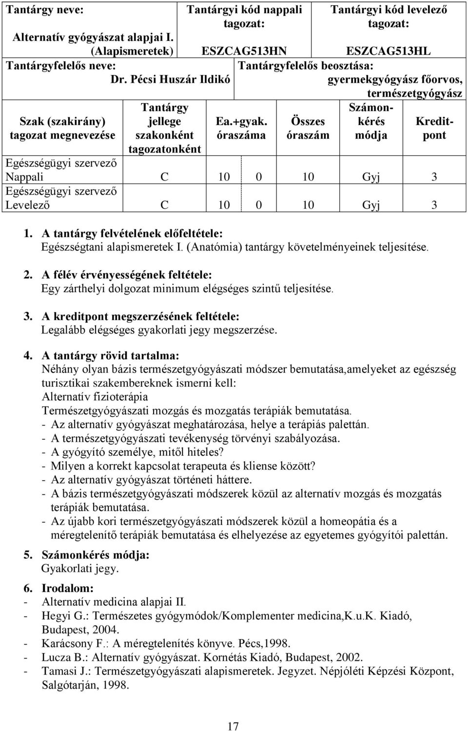 gyermekgyógyász főorvos, természetgyógyász Számon- Ea.+gyak. Összes kérés Kreditóraszáma óraszám módja pont Nappali C 10 0 10 Gyj 3 Levelező C 10 0 10 Gyj 3 1.