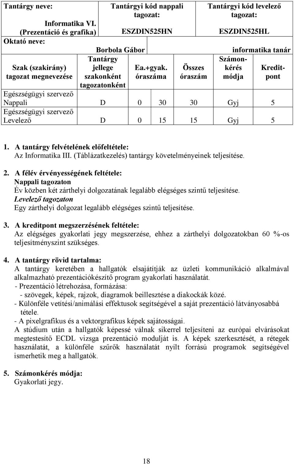 A tantárgy felvételének előfeltétele: Az Informatika III. (Táblázatkezelés) tantárgy követelményeinek teljesítése. 2.