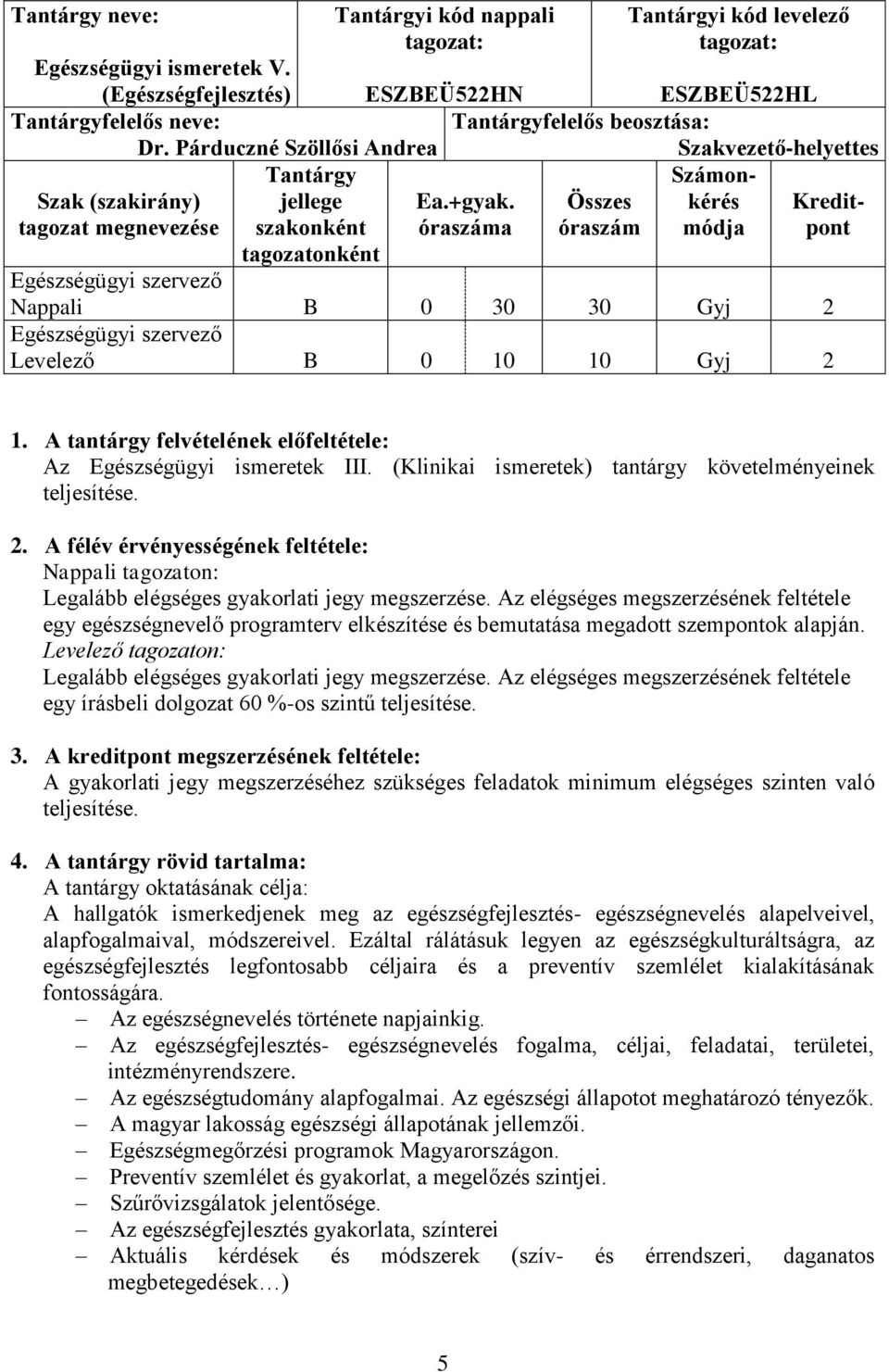 óraszáma Összes óraszám Számonkérés módja Kreditpont Nappali B 0 30 30 Gyj 2 Levelező B 0 10 10 Gyj 2 1. A tantárgy felvételének előfeltétele: Az Egészségügyi ismeretek III.