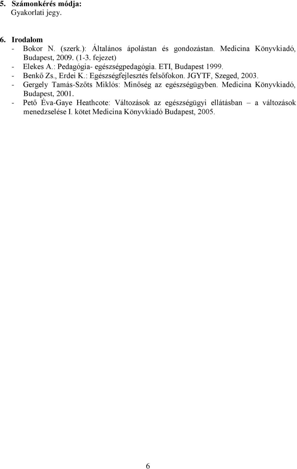 , Erdei K.: Egészségfejlesztés felsőfokon. JGYTF, Szeged, 2003. - Gergely Tamás-Szőts Miklós: Minőség az egészségügyben.