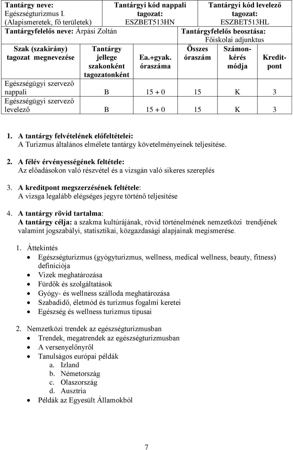óraszáma Tantárgyi kód levelező ESZBET513HL Tantárgyfelelős beosztása: Főiskolai adjunktus Összes óraszám Számonkérés módja Kreditpont nappali B 15 + 0 15 K 3 levelező B 15 + 0 15 K 3 1.