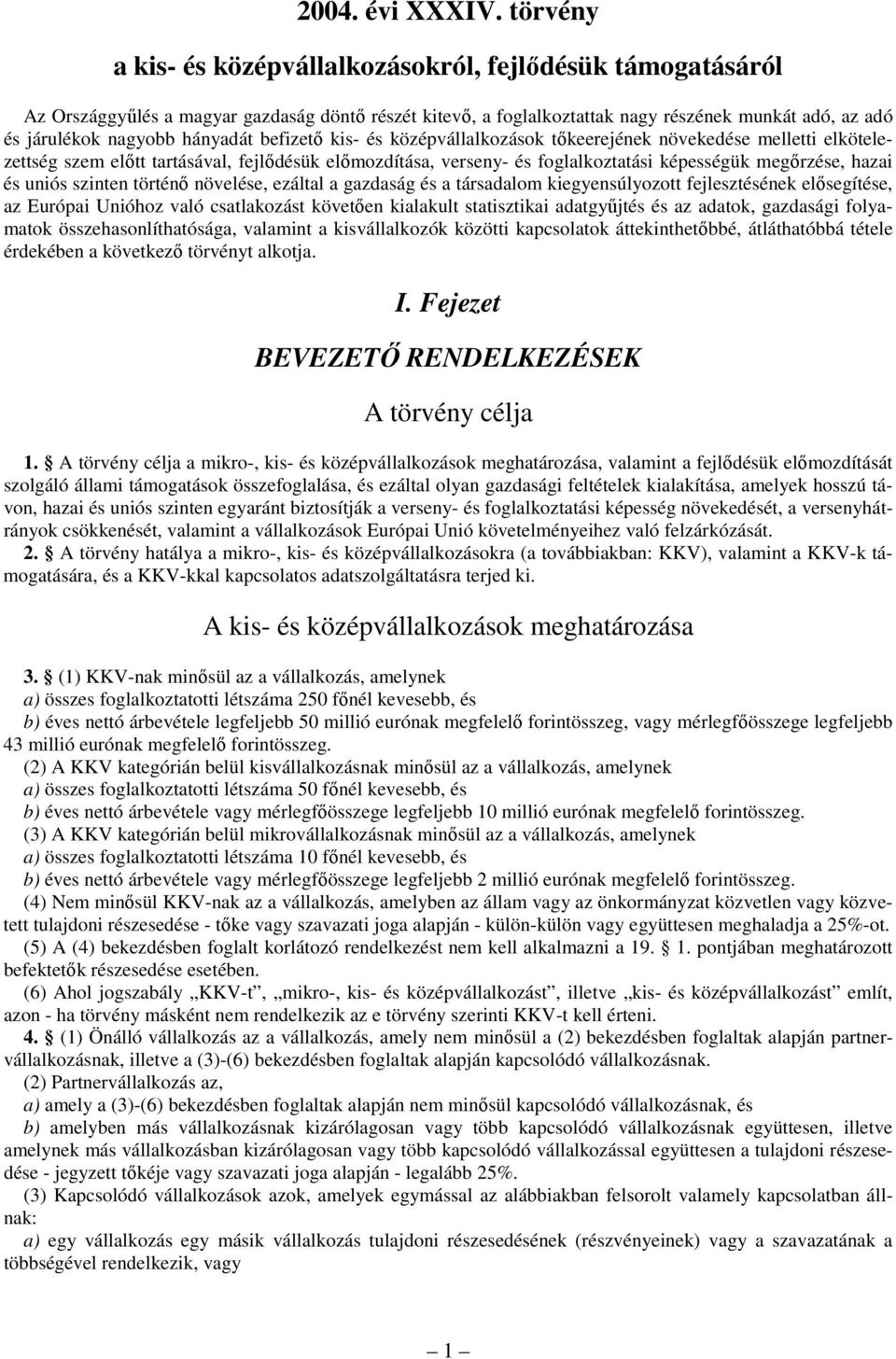 szinten történı növelése, ezáltal a gazdaság és a társadalom kiegyensúlyozott fejlesztésének elısegítése, az Európai Unióhoz való csatlakozást követıen kialakult statisztikai adatgyőjtés és az