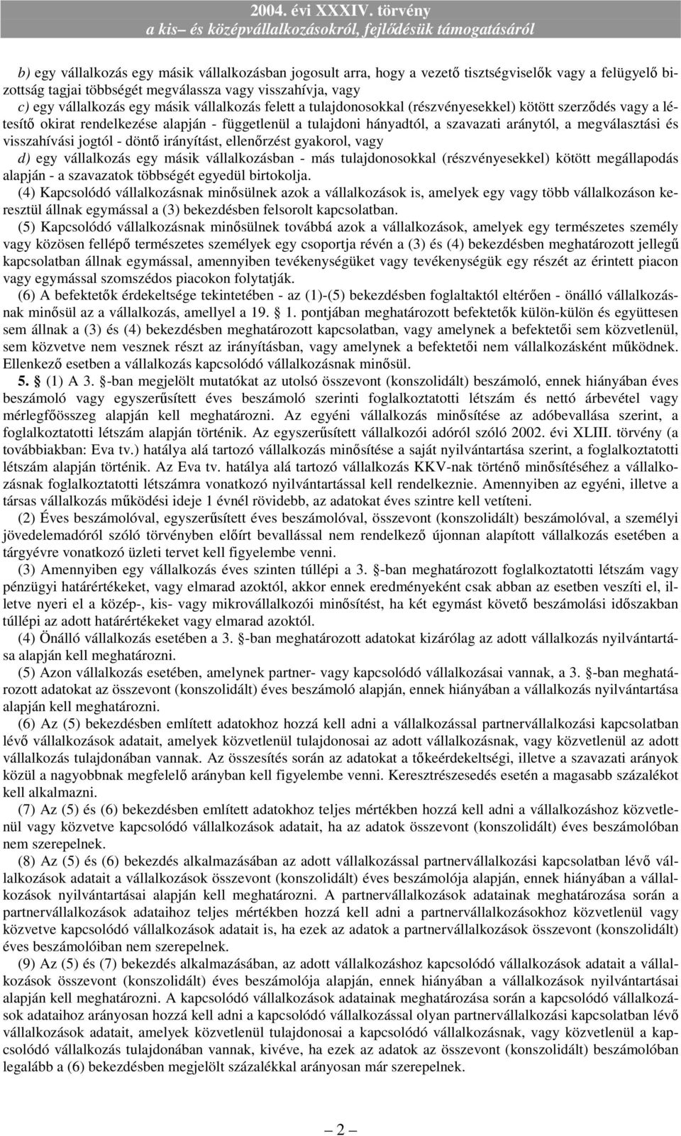 visszahívási jogtól - döntı irányítást, ellenırzést gyakorol, vagy d) egy vállalkozás egy másik vállalkozásban - más tulajdonosokkal (részvényesekkel) kötött megállapodás alapján - a szavazatok