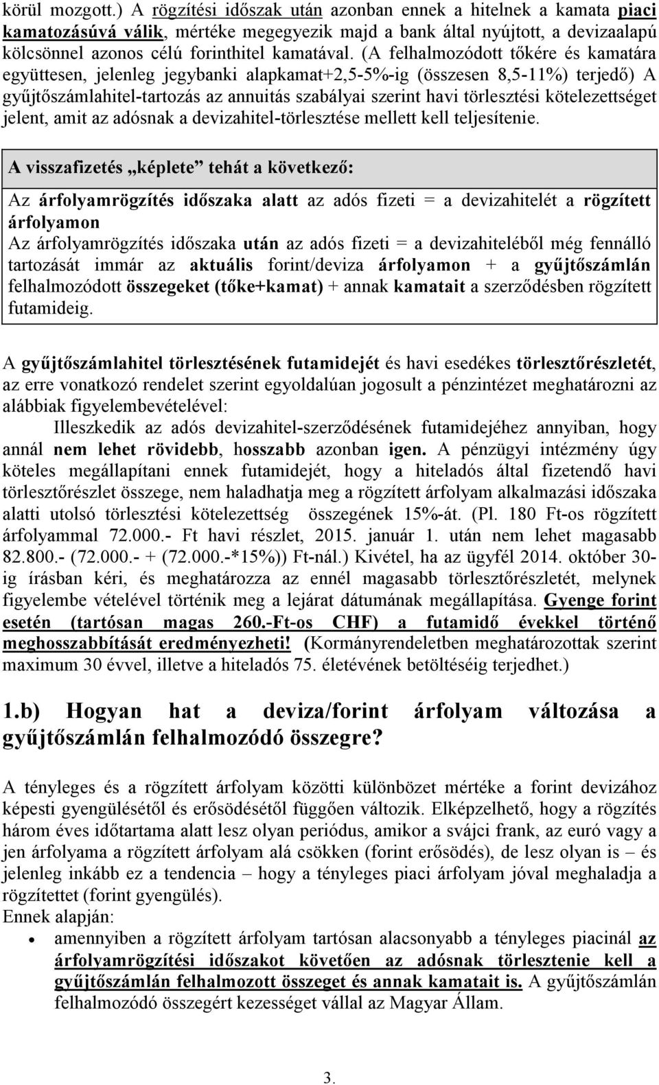 (A felhalmozódott tőkére és kamatára együttesen, jelenleg jegybanki alapkamat+2,5-5%-ig (összesen 8,5-11%) terjedő) A gyűjtőszámlahitel-tartozás az annuitás szabályai szerint havi törlesztési