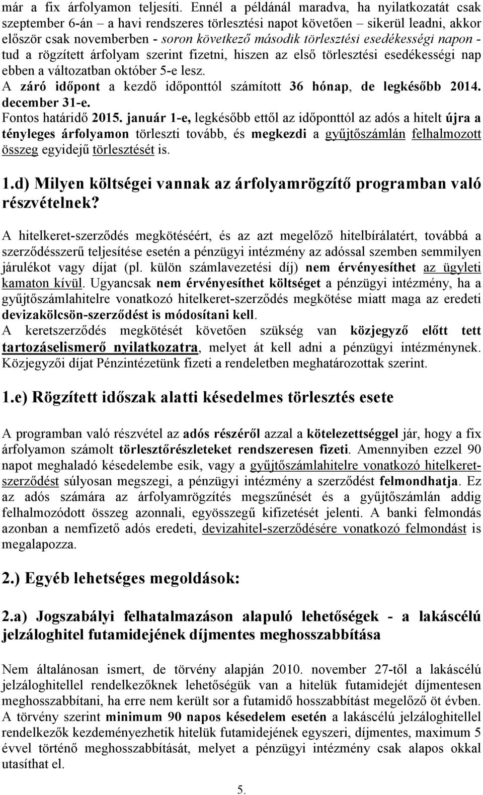 esedékességi napon - tud a rögzített árfolyam szerint fizetni, hiszen az első törlesztési esedékességi nap ebben a változatban október 5-e lesz.