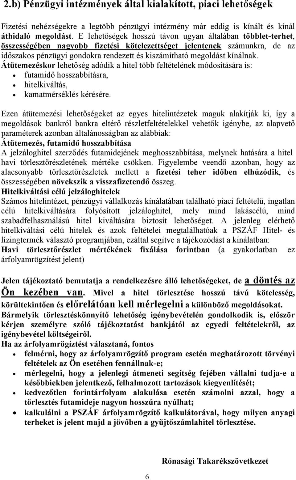 kínálnak. Átütemezéskor lehetőség adódik a hitel több feltételének módosítására is: futamidő hosszabbításra, hitelkiváltás, kamatmérséklés kérésére.