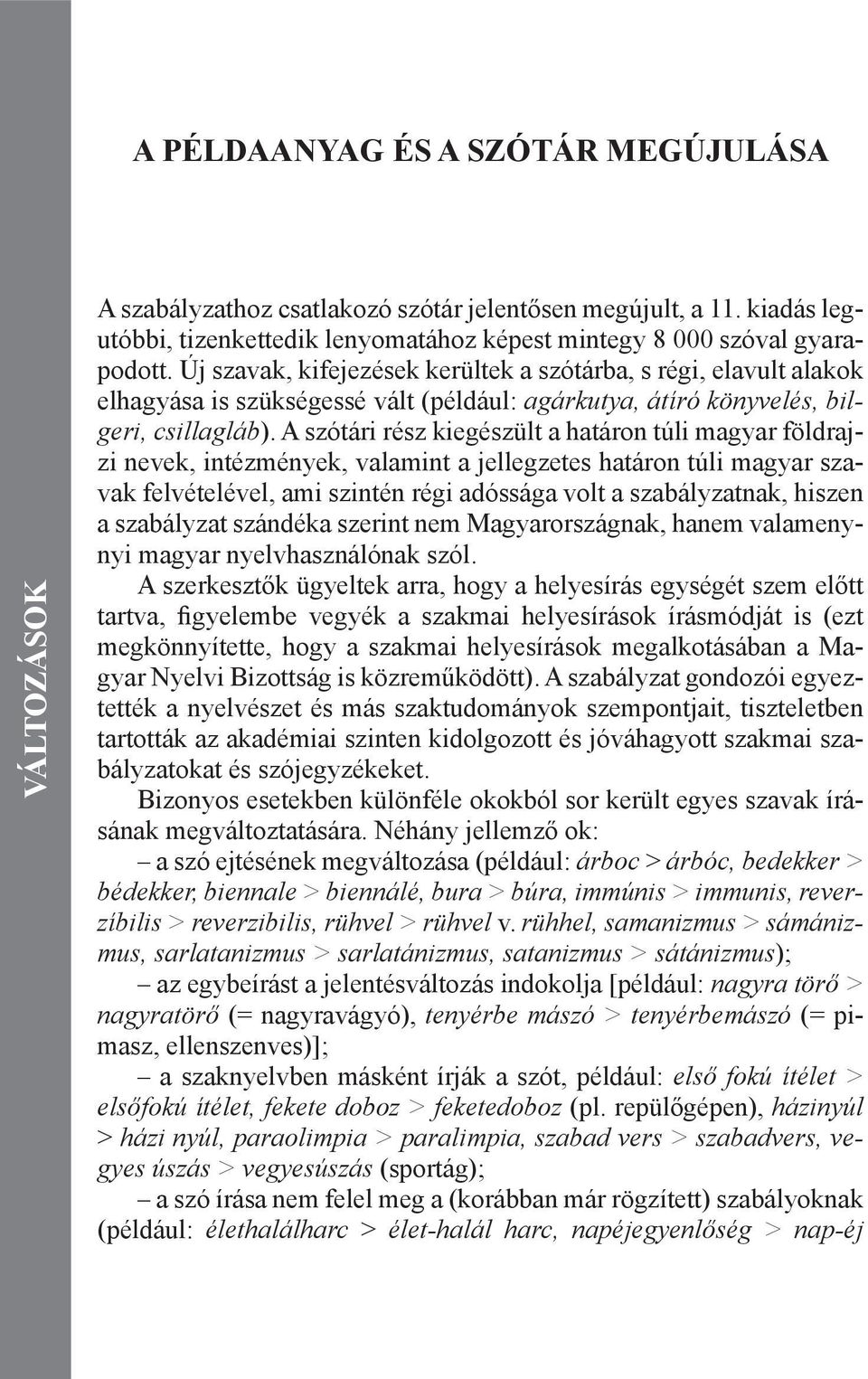 Új szavak, kifejezések kerültek a szótárba, s régi, elavult alakok elhagyása is szükségessé vált (például: agárkutya, átíró könyvelés, bilgeri, csillagláb).