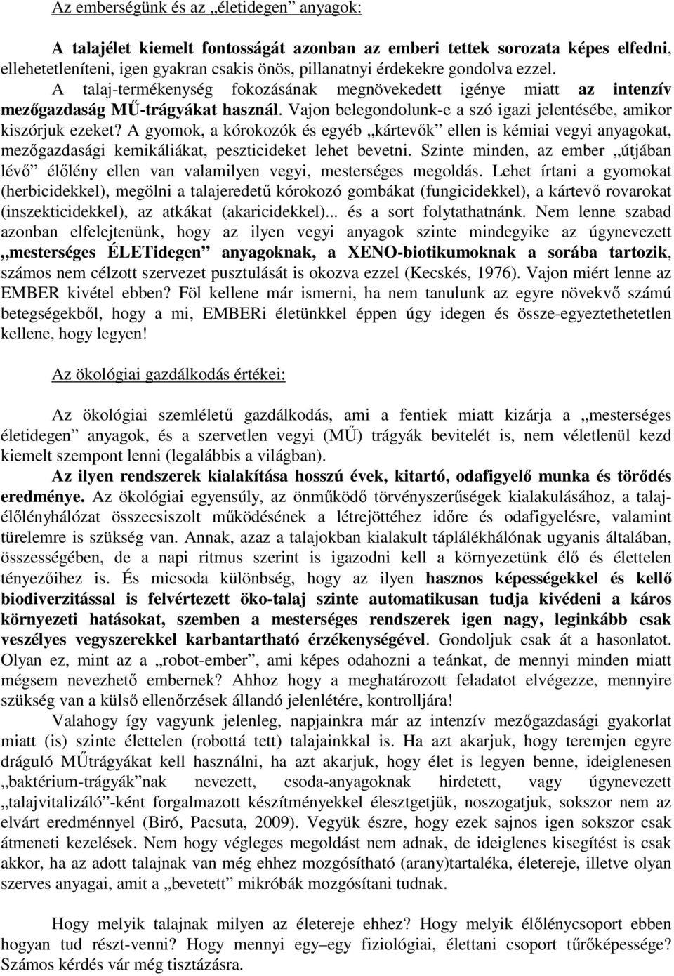A gyomok, a kórokozók és egyéb kártevők ellen is kémiai vegyi anyagokat, mezőgazdasági kemikáliákat, peszticideket lehet bevetni.