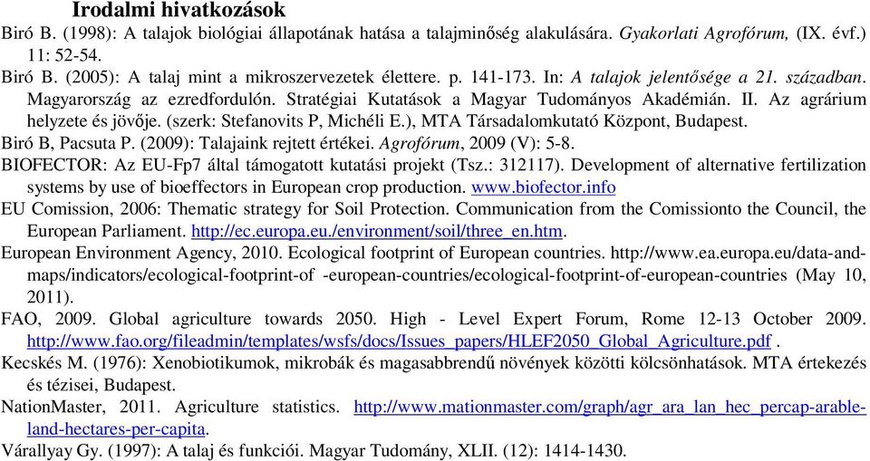 (szerk: Stefanovits P, Michéli E.), MTA Társadalomkutató Központ, Budapest. Biró B, Pacsuta P. (2009): Talajaink rejtett értékei. Agrofórum, 2009 (V): 5-8.