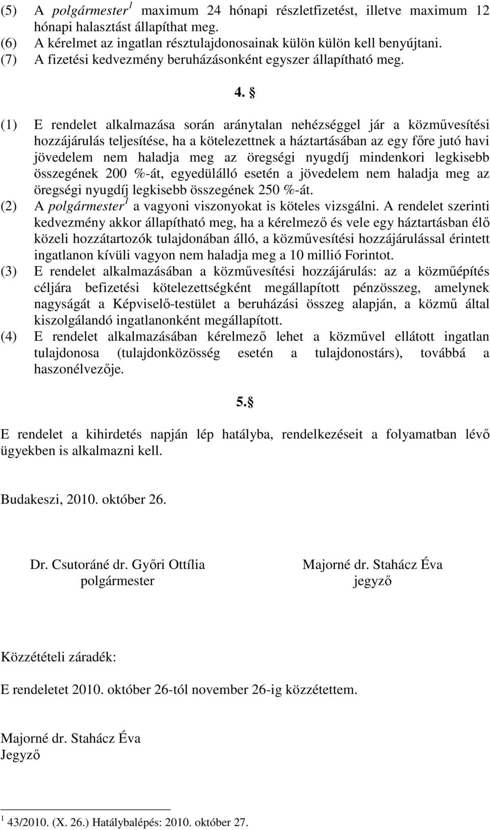 (1) E rendelet alkalmazása során aránytalan nehézséggel jár a közmővesítési hozzájárulás teljesítése, ha a kötelezettnek a háztartásában az egy fıre jutó havi jövedelem nem haladja meg az öregségi