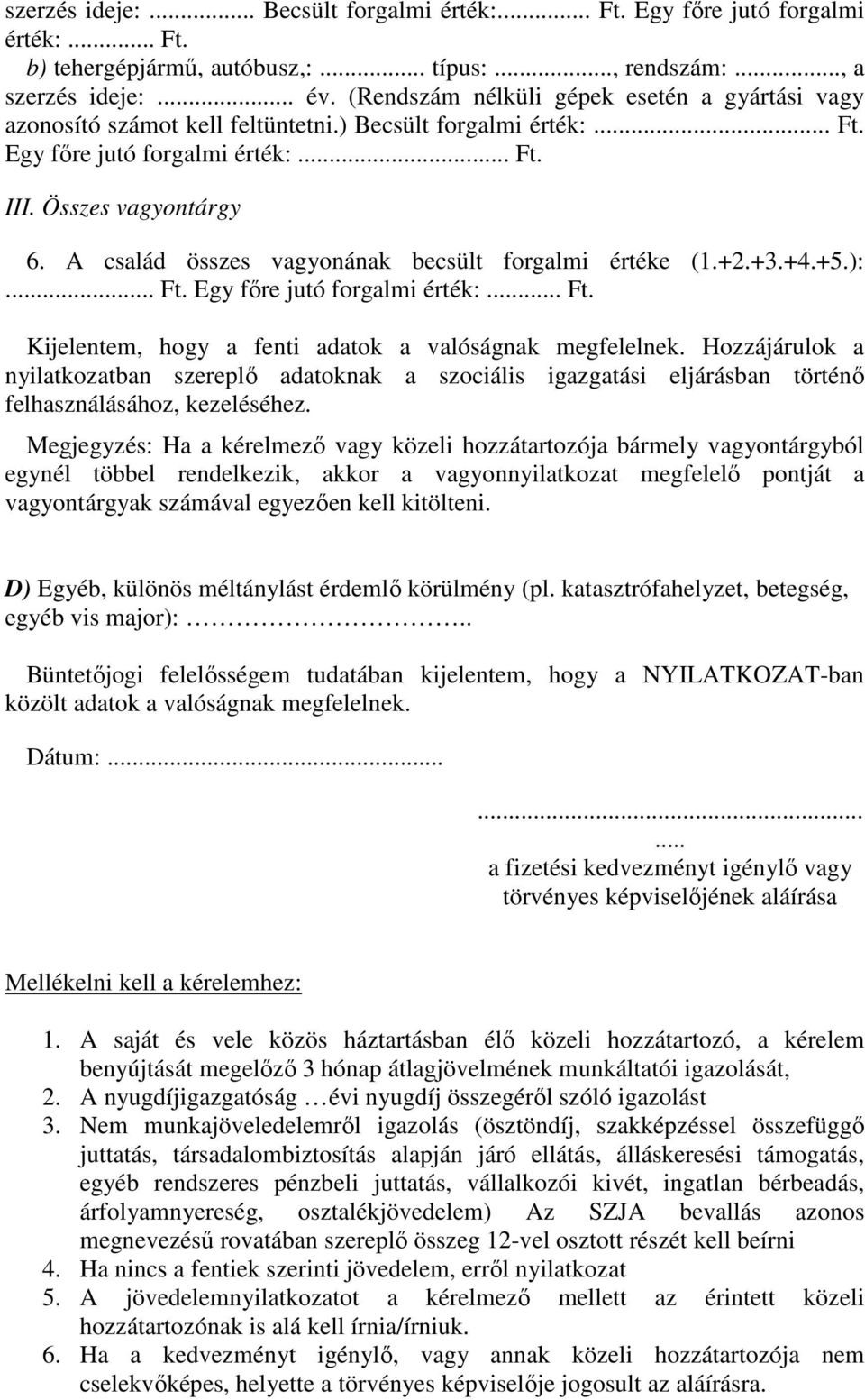 A család összes vagyonának becsült forgalmi értéke (1.+2.+3.+4.+5.):... Ft. Egy fıre jutó forgalmi érték:... Ft. Kijelentem, hogy a fenti adatok a valóságnak megfelelnek.