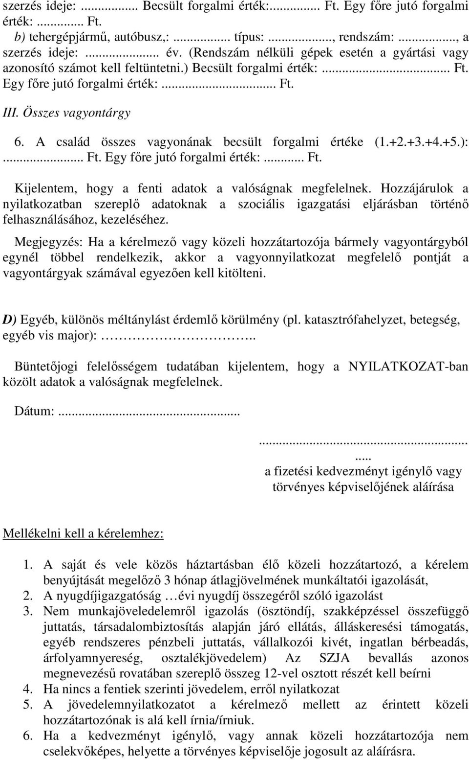 A család összes vagyonának becsült forgalmi értéke (1.+2.+3.+4.+5.):... Ft. Egy fıre jutó forgalmi érték:... Ft. Kijelentem, hogy a fenti adatok a valóságnak megfelelnek.