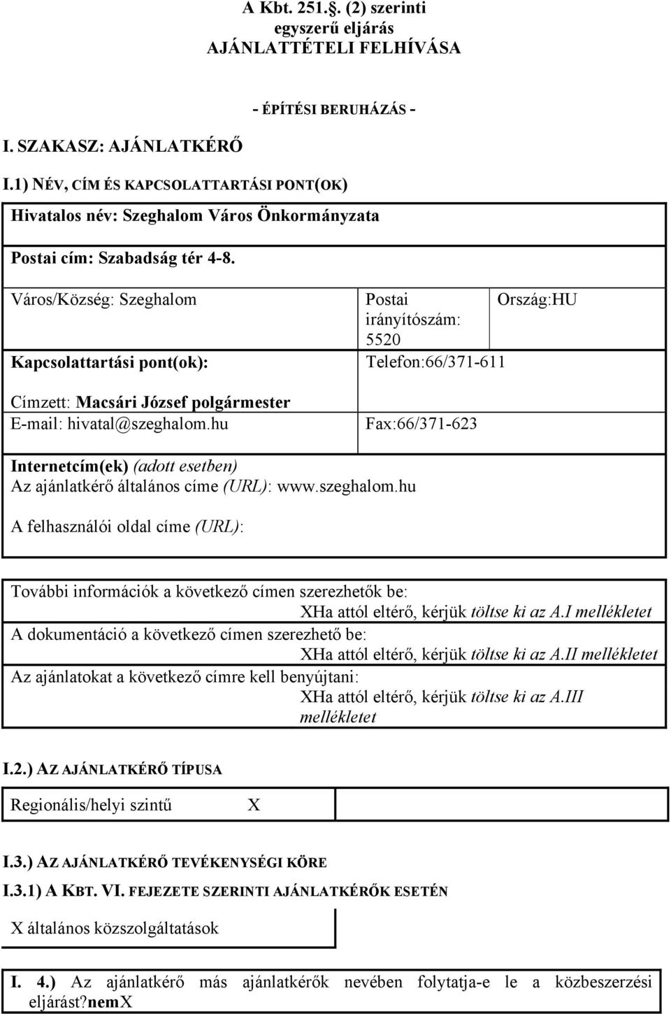 Város/Község: Szeghalom Kapcsolattartási pont(ok): Címzett: Macsári József polgármester E-mail: hivatal@szeghalom.