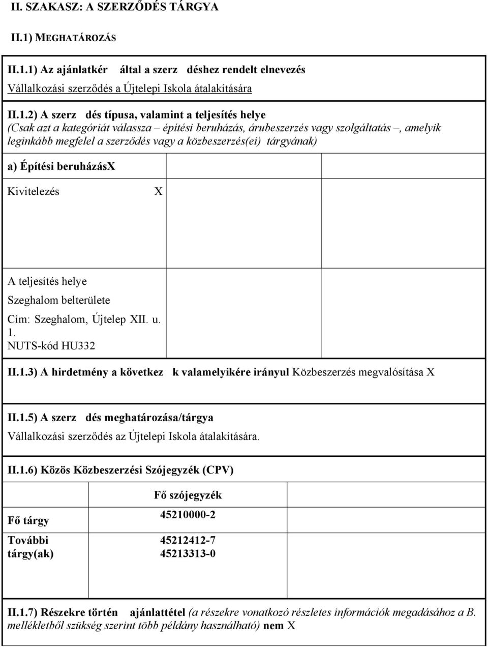 1) Az ajánlatkér által a szerzdéshez rendelt elnevezés Vállalkozási szerződés a Újtelepi Iskola átalakítására II.1.2) A szerzdés típusa, valamint a teljesítés helye (Csak azt a kategóriát válassza