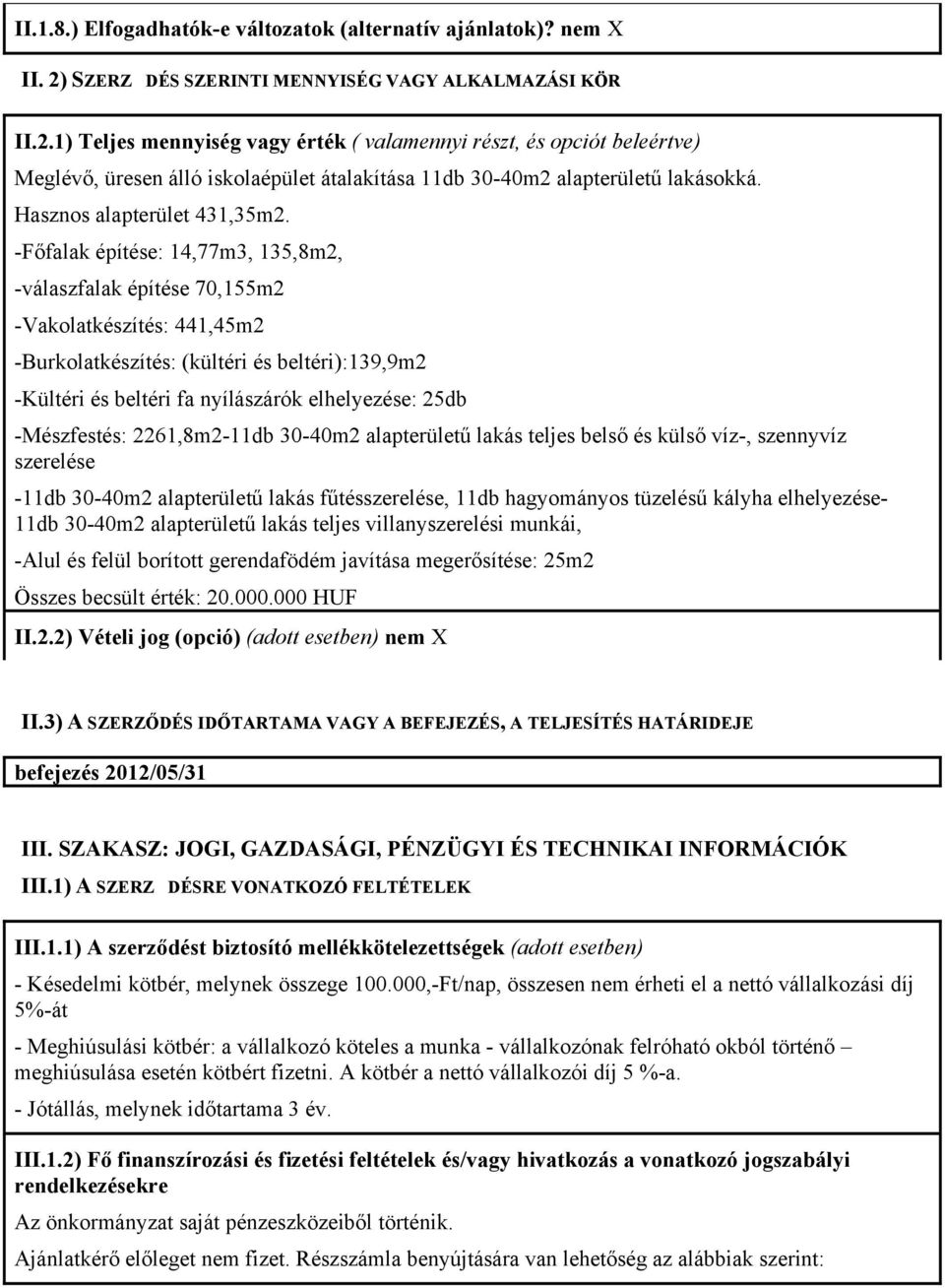 1) Teljes mennyiség vagy érték ( valamennyi részt, és opciót beleértve) Meglévő, üresen álló iskolaépület átalakítása 11db 30-40m2 alapterületű lakásokká. Hasznos alapterület 431,35m2.