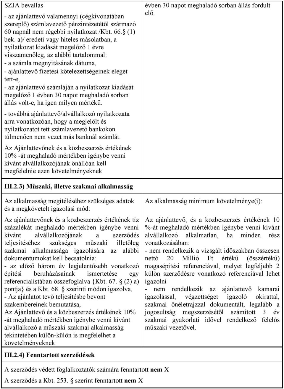 tett-e, - az ajánlattevő számláján a nyilatkozat kiadását megelőző 1 évben 30 napot meghaladó sorban állás volt-e, ha igen milyen mértékű.