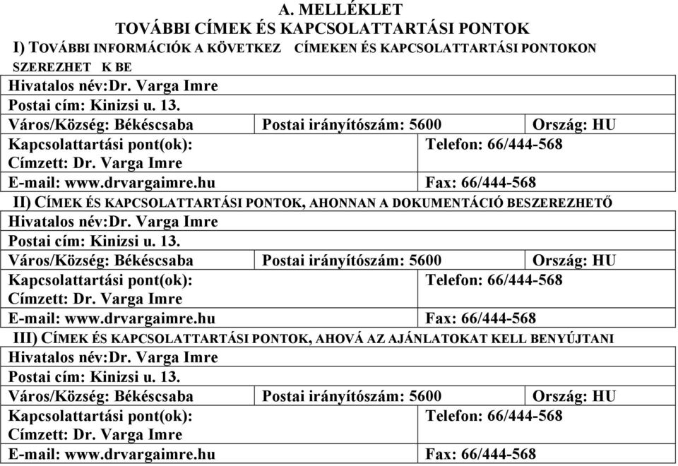 hu Fax: 66/444-568 II) CÍMEK ÉS KAPCSOLATTARTÁSI PONTOK, AHONNAN A DOKUMENTÁCIÓ BESZEREZHETŐ Hivatalos név:dr. Varga Imre Postai cím: Kinizsi u. 13.