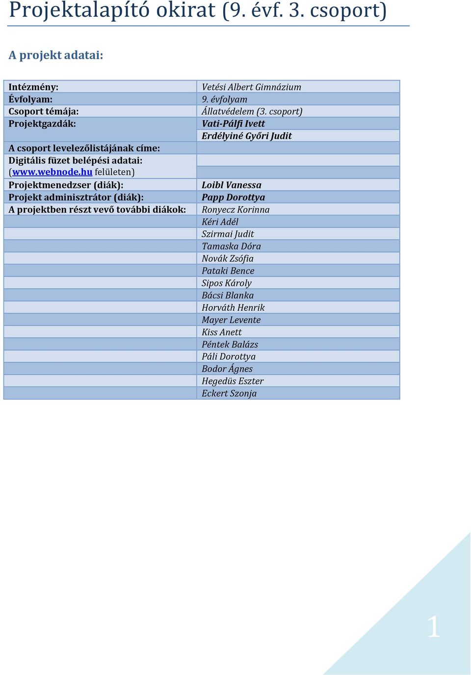 webnode.hu felületen) Projektmenedzser (diák): Projekt adminisztrátor (diák): A projektben részt vevő további diákok: Vetési Albert Gimnázium 9.