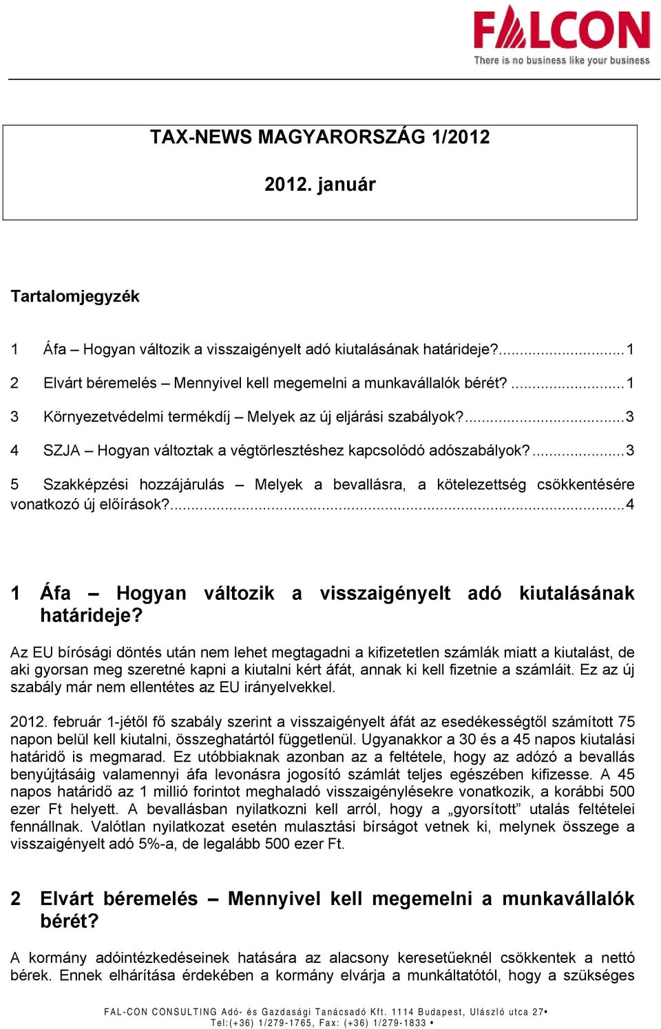 ... 3 5 Szakképzési hozzájárulás Melyek a bevallásra, a kötelezettség csökkentésére vonatkozó új előírások?... 4 1 Áfa Hogyan változik a visszaigényelt adó kiutalásának határideje?