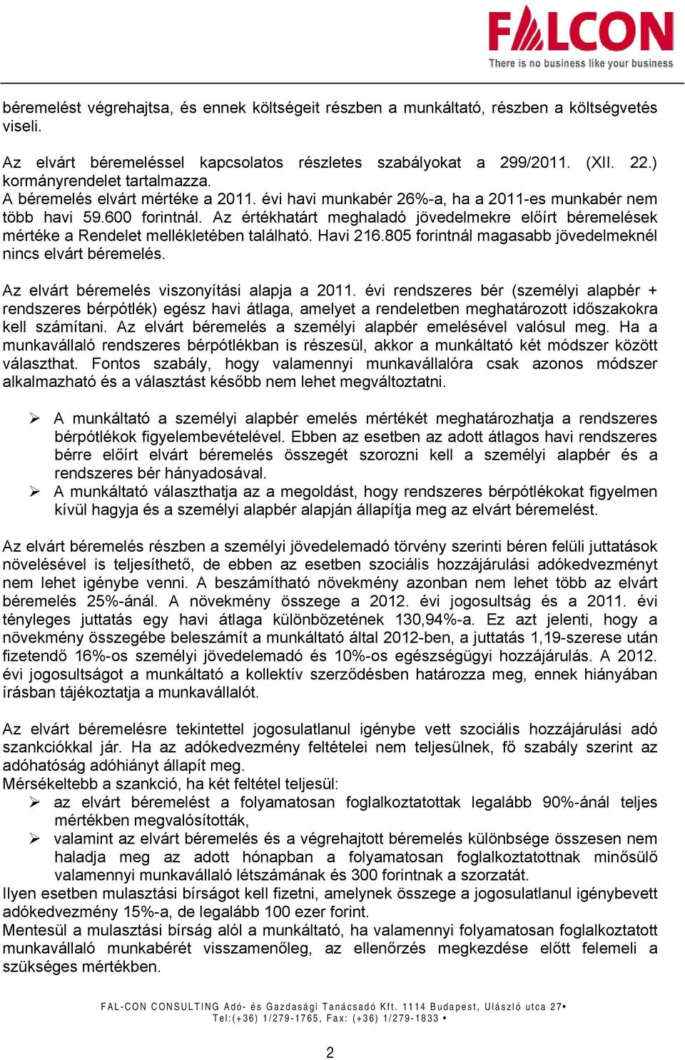 Az értékhatárt meghaladó jövedelmekre előírt béremelések mértéke a Rendelet mellékletében található. Havi 216.805 forintnál magasabb jövedelmeknél nincs elvárt béremelés.
