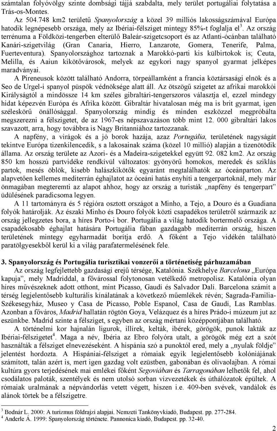 Az ország terrénuma a Földközi-tengerben elterülő Baleár-szigetcsoport és az Atlanti-ócánban található Kanári-szigetvilág (Gran Canaria, Hierro, Lanzarote, Gomera, Tenerife, Palma, Fuerteventura).