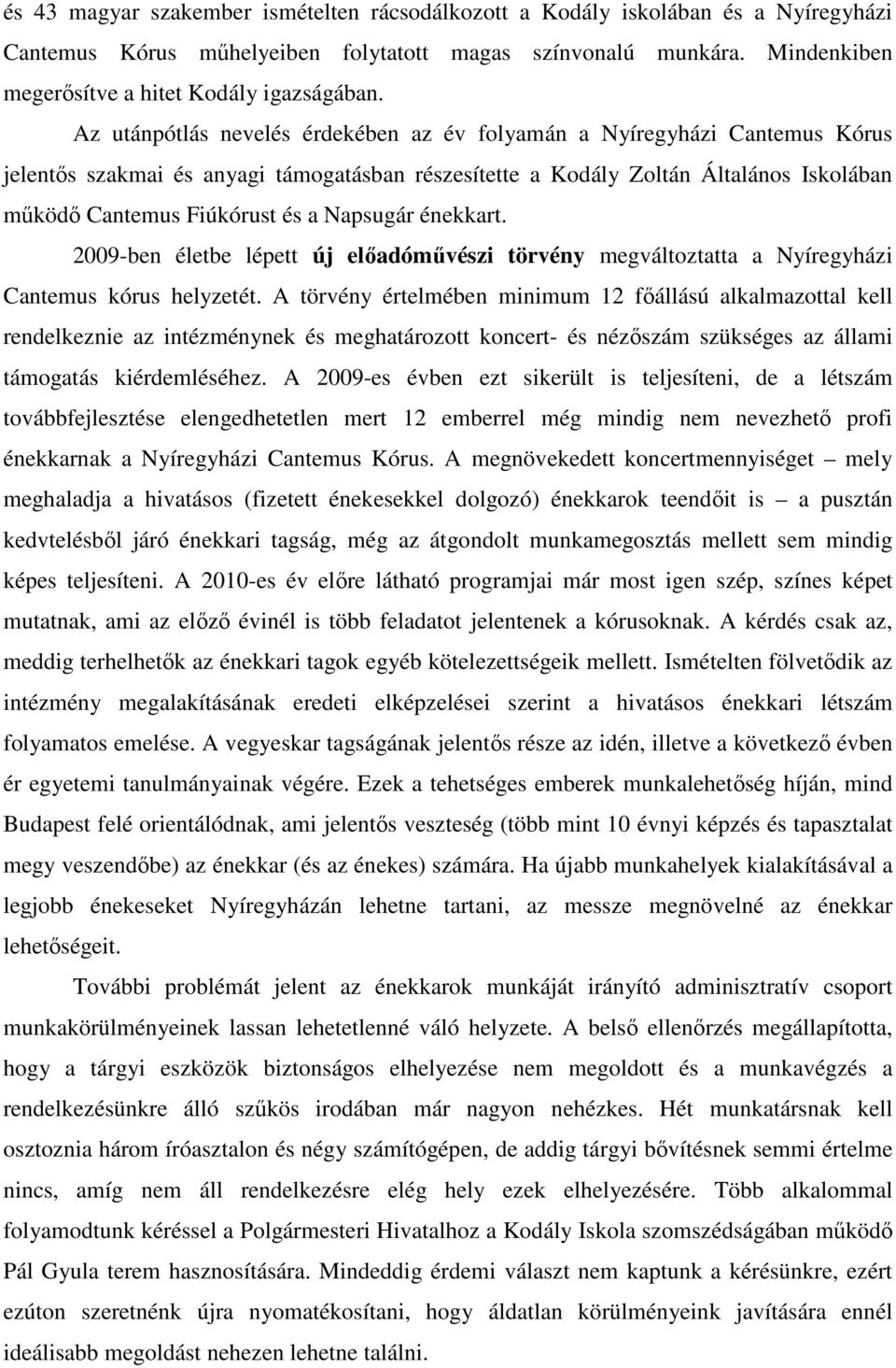 Napsugár énekkart. 2009-ben életbe lépett új előadóművészi törvény megváltoztatta a Nyíregyházi Cantemus kórus helyzetét.