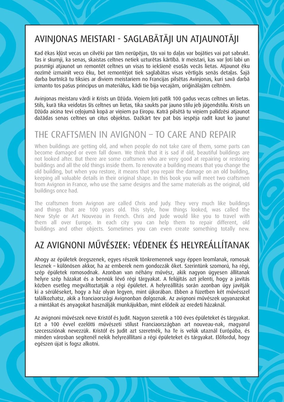 Atjaunot ēku nozīmē izmainīt veco ēku, bet remontējot tiek saglabātas visas vērtīgās senās detaļas.